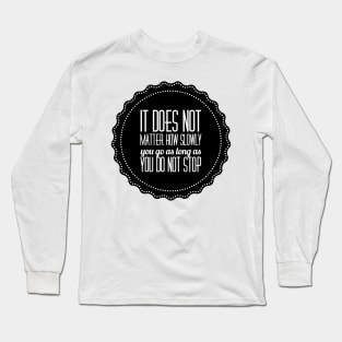 it does not matter how slowly you go as long as you do not stop Long Sleeve T-Shirt